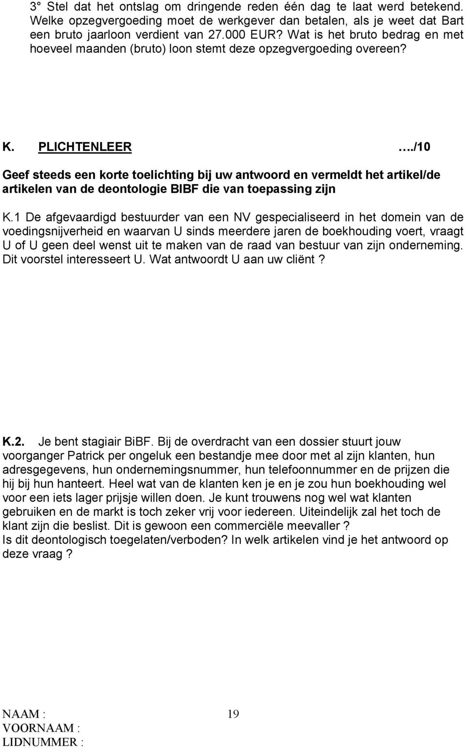 /10 Geef steeds een korte toelichting bij uw antwoord en vermeldt het artikel/de artikelen van de deontologie BIBF die van toepassing zijn K.