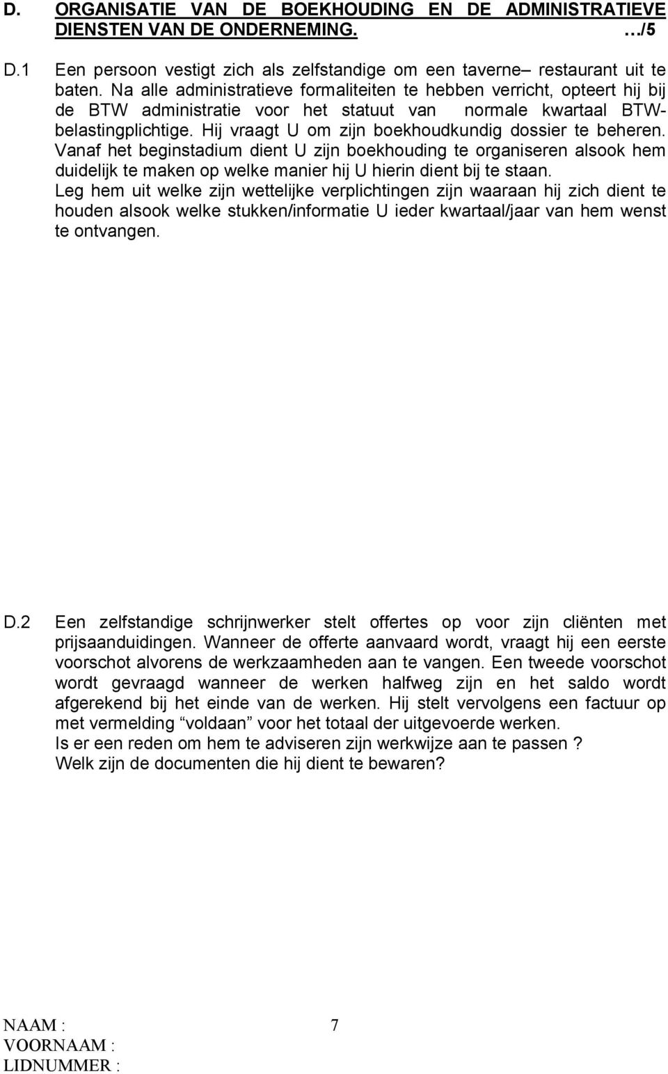 Hij vraagt U om zijn boekhoudkundig dossier te beheren. Vanaf het beginstadium dient U zijn boekhouding te organiseren alsook hem duidelijk te maken op welke manier hij U hierin dient bij te staan.