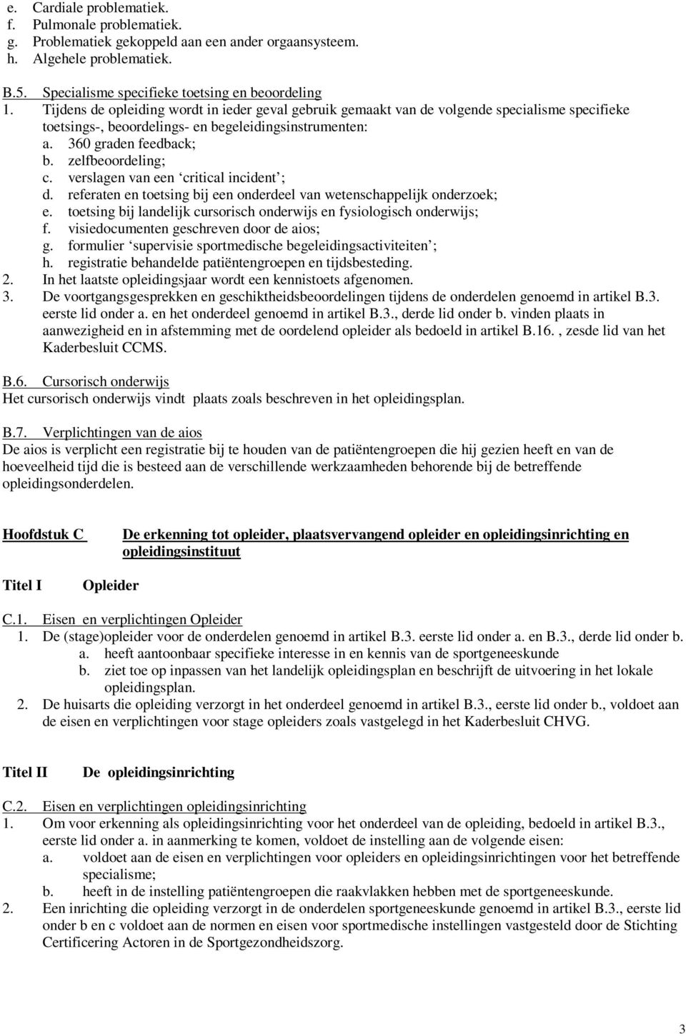 verslagen van een critical incident ; d. referaten en toetsing bij een onderdeel van wetenschappelijk onderzoek; e. toetsing bij landelijk cursorisch onderwijs en fysiologisch onderwijs; f.