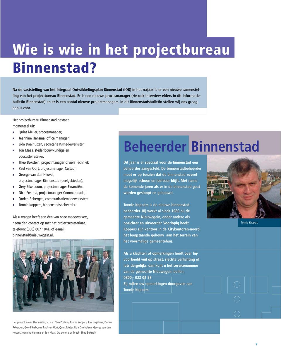 Het projectbureau Binnenstad bestaat momenteel uit: Quint Meijer, procesmanager; Jeannine Hansma, office manager; Lida Daalhuizen, secretariaatsmedewerkster; Ton Maas, stedenbouwkundige en voorzitter