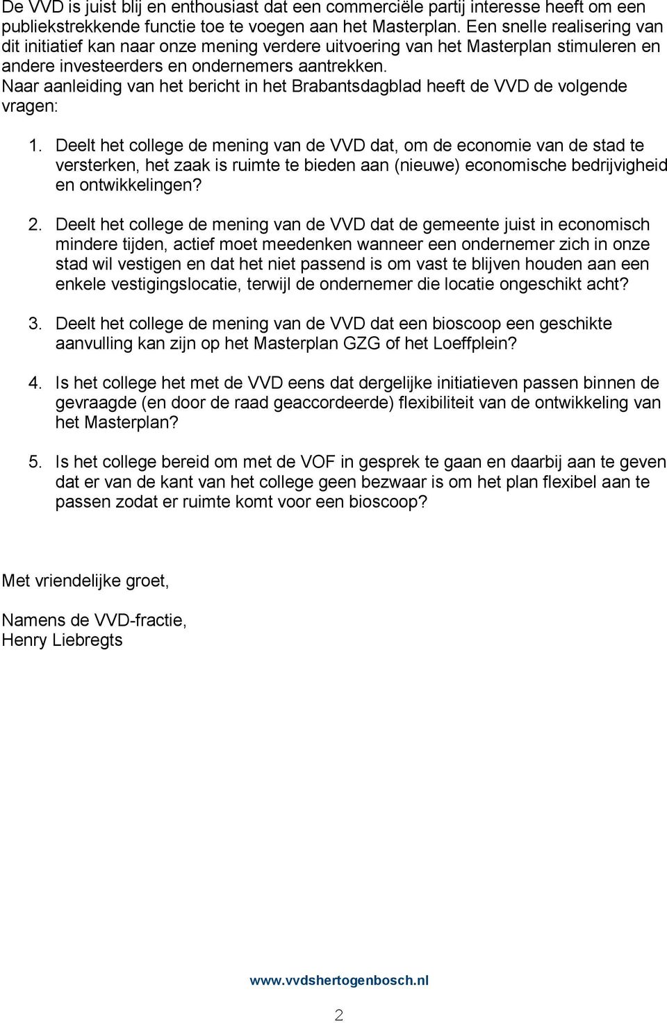 Naar aanleiding van het bericht in het Brabantsdagblad heeft de VVD de volgende vragen: 1.