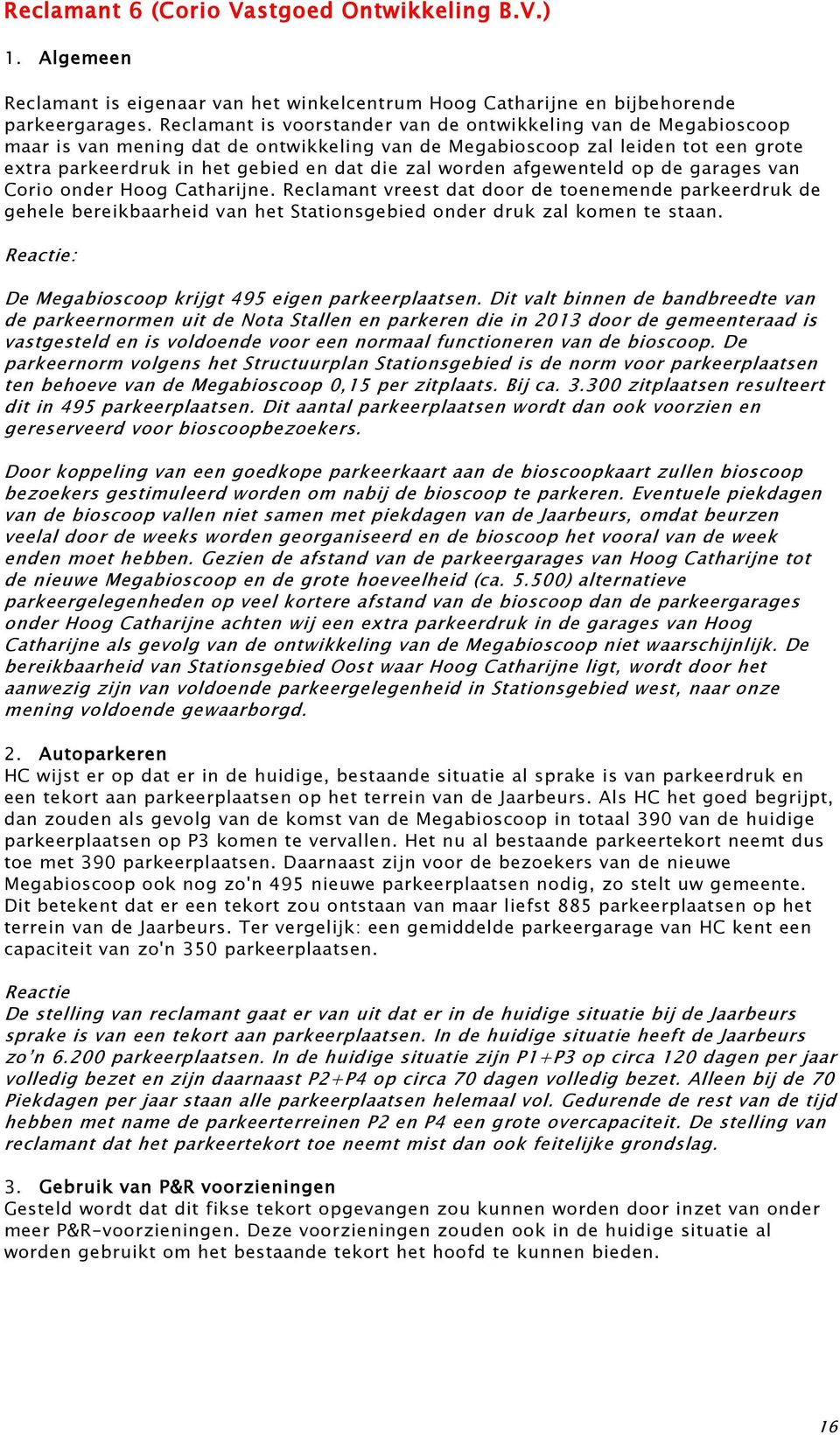 worden afgewenteld op de garages van Corio onder Hoog Catharijne. Reclamant vreest dat door de toenemende parkeerdruk de gehele bereikbaarheid van het Stationsgebied onder druk zal komen te staan.