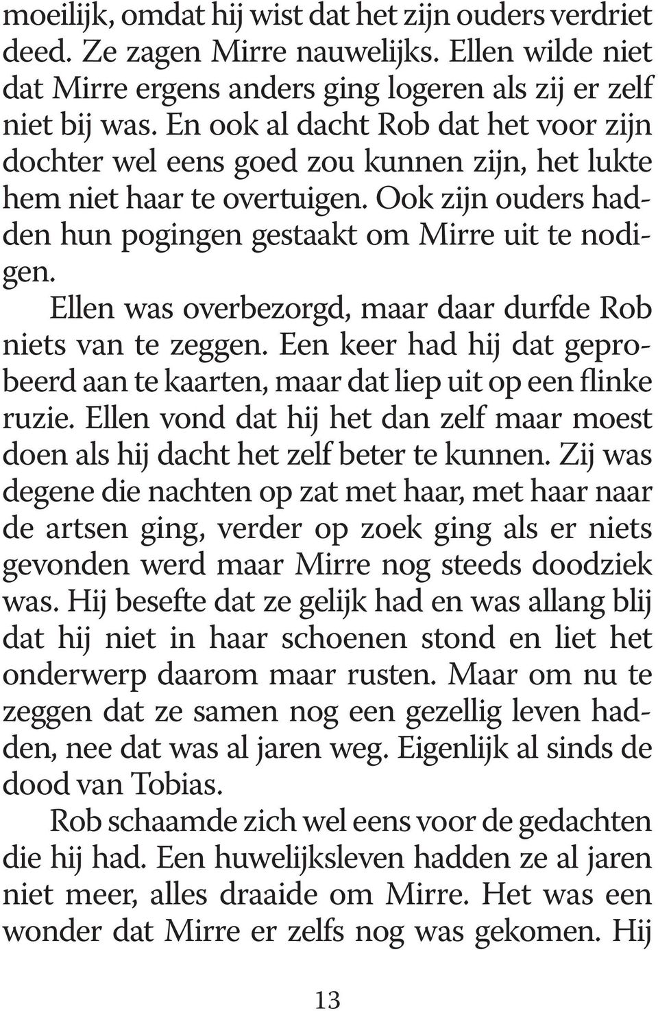 Ellen was overbezorgd, maar daar durfde Rob niets van te zeggen. Een keer had hij dat geprobeerd aan te kaarten, maar dat liep uit op een flinke ruzie.