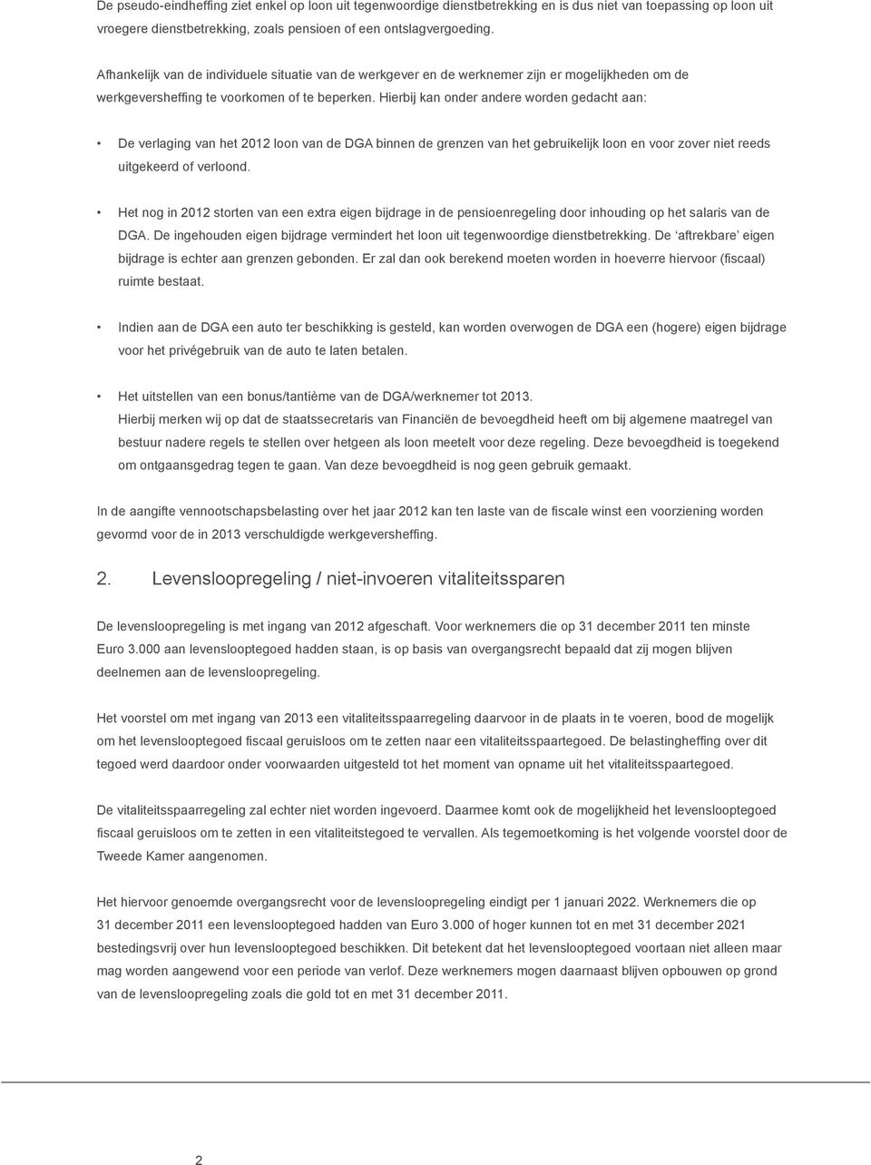 Hierbij kan onder andere worden gedacht aan: De verlaging van het 2012 loon van de DGA binnen de grenzen van het gebruikelijk loon en voor zover niet reeds uitgekeerd of verloond.