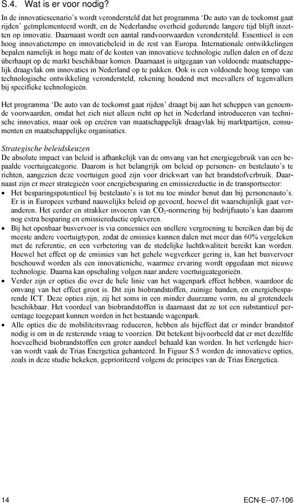 innovatie. Daarnaast wordt een aantal randvoorwaarden verondersteld. Essentieel is een hoog innovatietempo en innovatiebeleid in de rest van Europa.