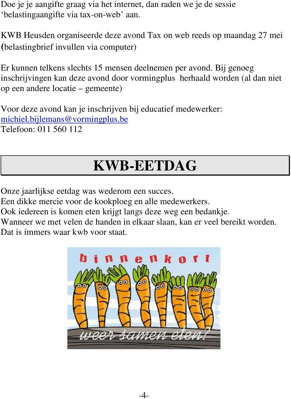 Bij genoeg inschrijvingen kan deze avond door vormingplus herhaald worden (al dan niet op een andere locatie gemeente) Voor deze avond kan je inschrijven bij educatief medewerker: michiel.