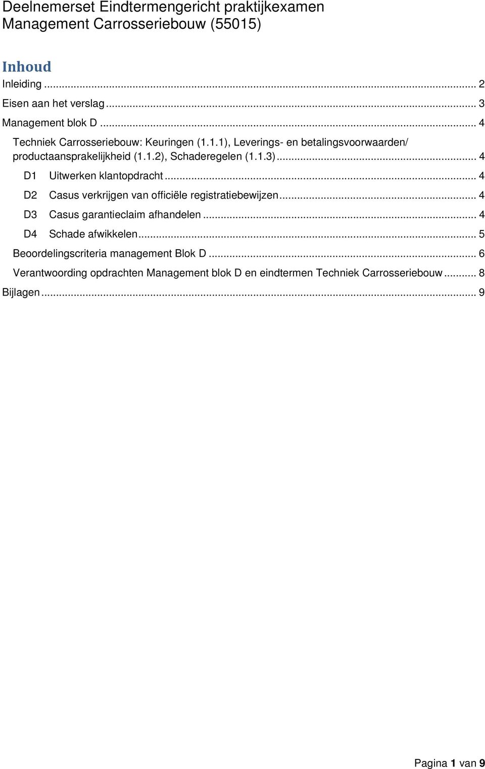 .. 4 D1 Uitwerken klantopdracht... 4 D2 Casus verkrijgen van officiële registratiebewijzen... 4 D3 Casus garantieclaim afhandelen.