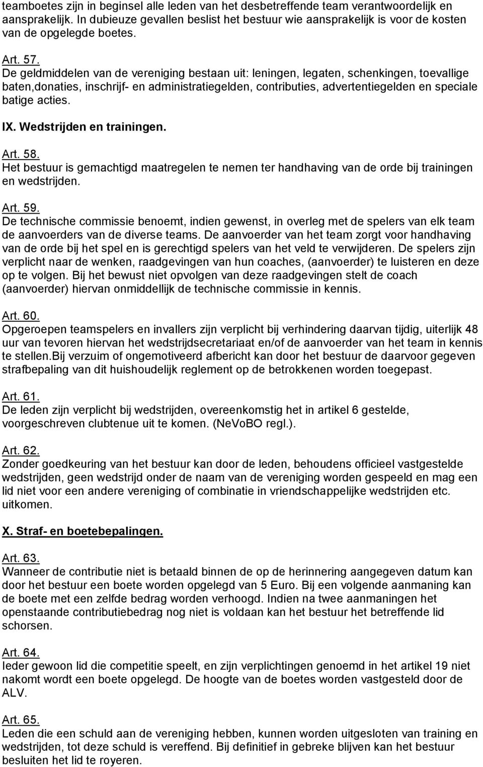 De geldmiddelen van de vereniging bestaan uit: leningen, legaten, schenkingen, toevallige baten,donaties, inschrijf- en administratiegelden, contributies, advertentiegelden en speciale batige acties.