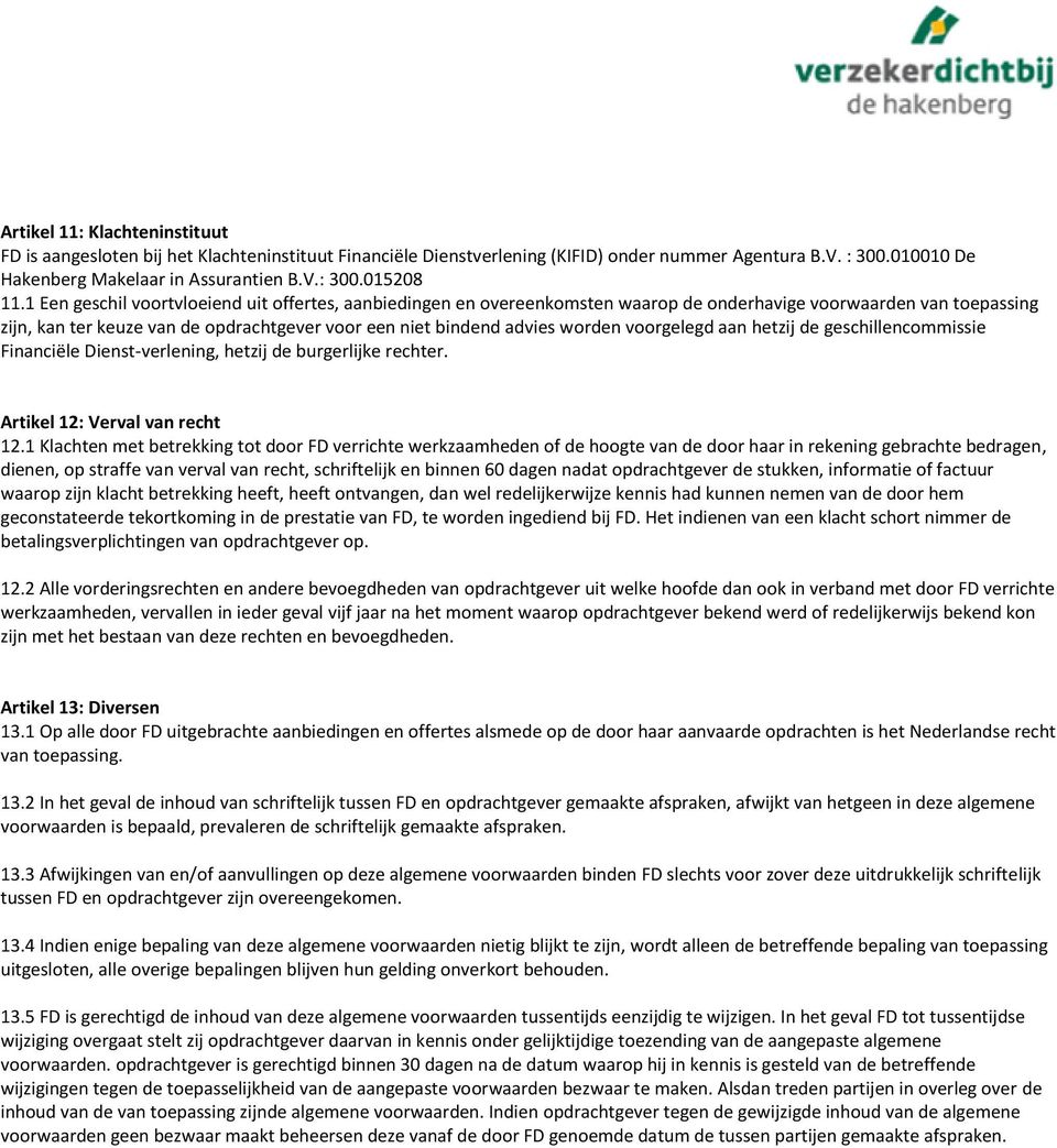 voorgelegd aan hetzij de geschillencommissie Financiële Dienst-verlening, hetzij de burgerlijke rechter. Artikel 12: Verval van recht 12.