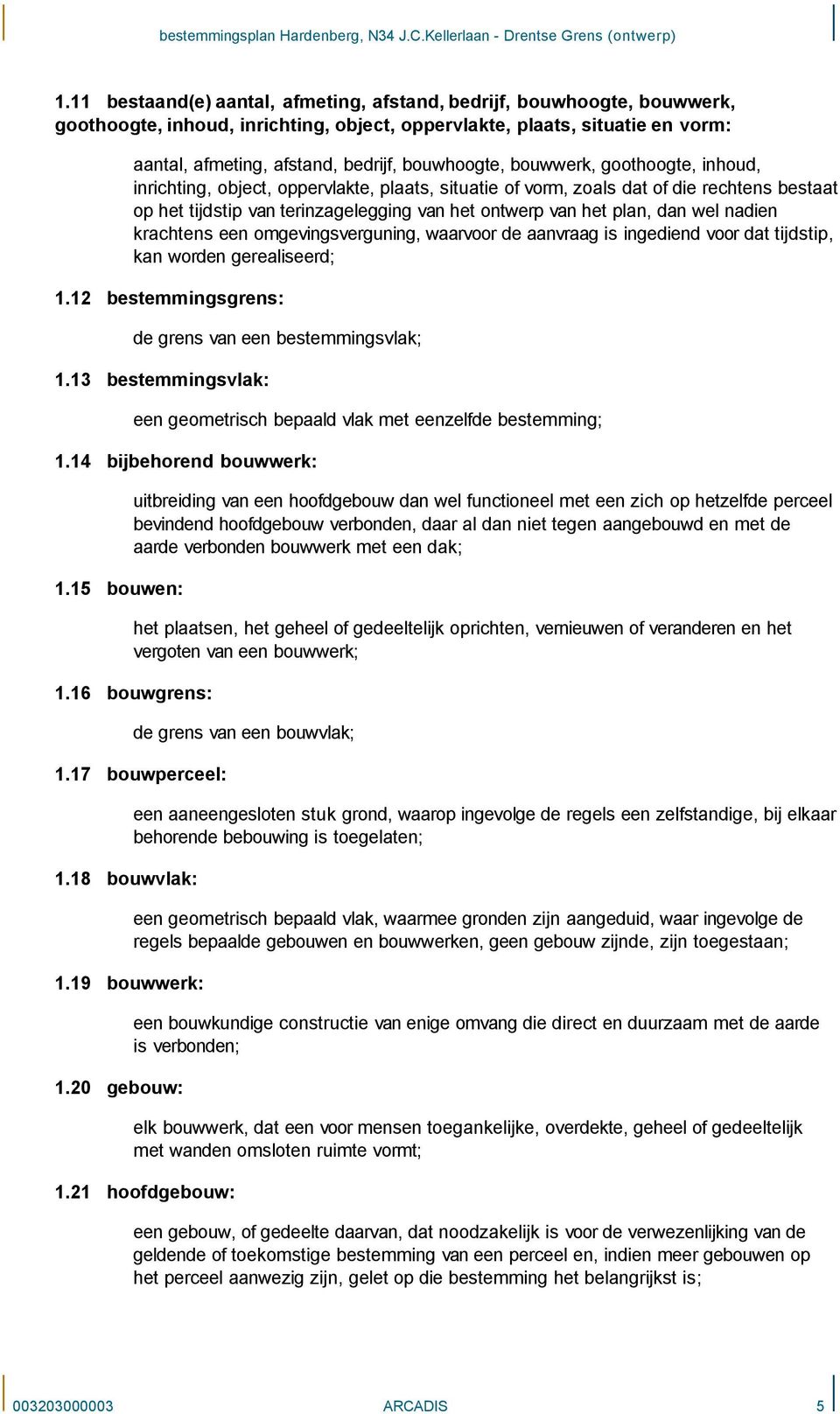 plan, dan wel nadien krachtens een omgevingsverguning, waarvoor de aanvraag is ingediend voor dat tijdstip, kan worden gerealiseerd; 1.12 bestemmingsgrens: de grens van een bestemmingsvlak; 1.