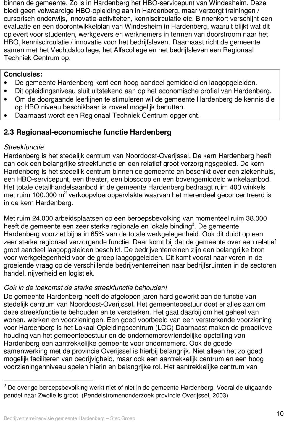 Binnenkort verschijnt een evaluatie en een doorontwikkelplan van Windesheim in Hardenberg, waaruit blijkt wat dit oplevert voor studenten, werkgevers en werknemers in termen van doorstroom naar het