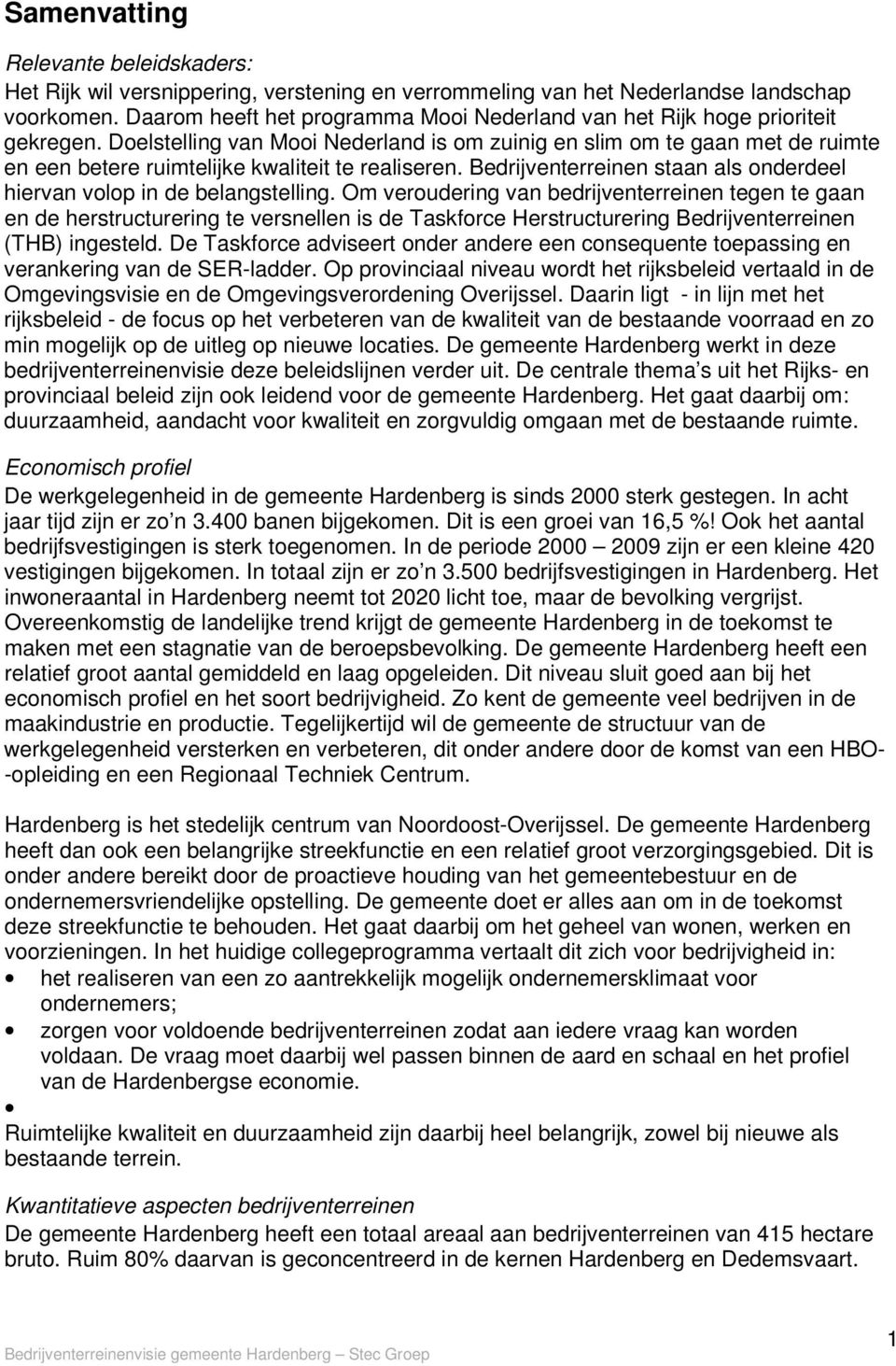 Doelstelling van Mooi Nederland is om zuinig en slim om te gaan met de ruimte en een betere ruimtelijke kwaliteit te realiseren.