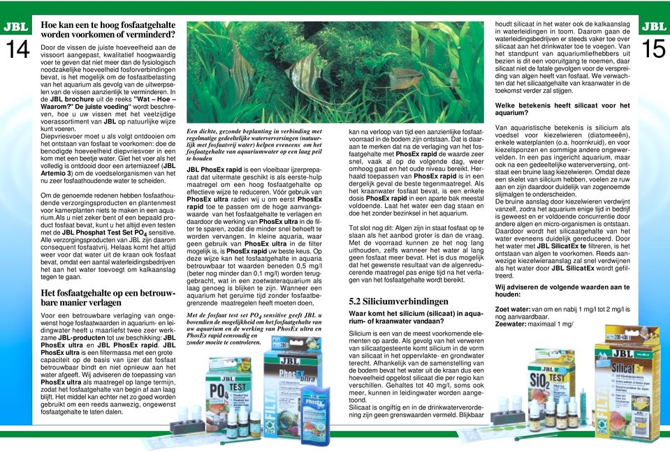 mogelijk om de fosfaatbelasting van het aquarium als gevolg van de uitwerpselen van de vissen aanzienlijk te verminderen. In de JBL brochure uit de reeks "Wat Hoe Waarom?