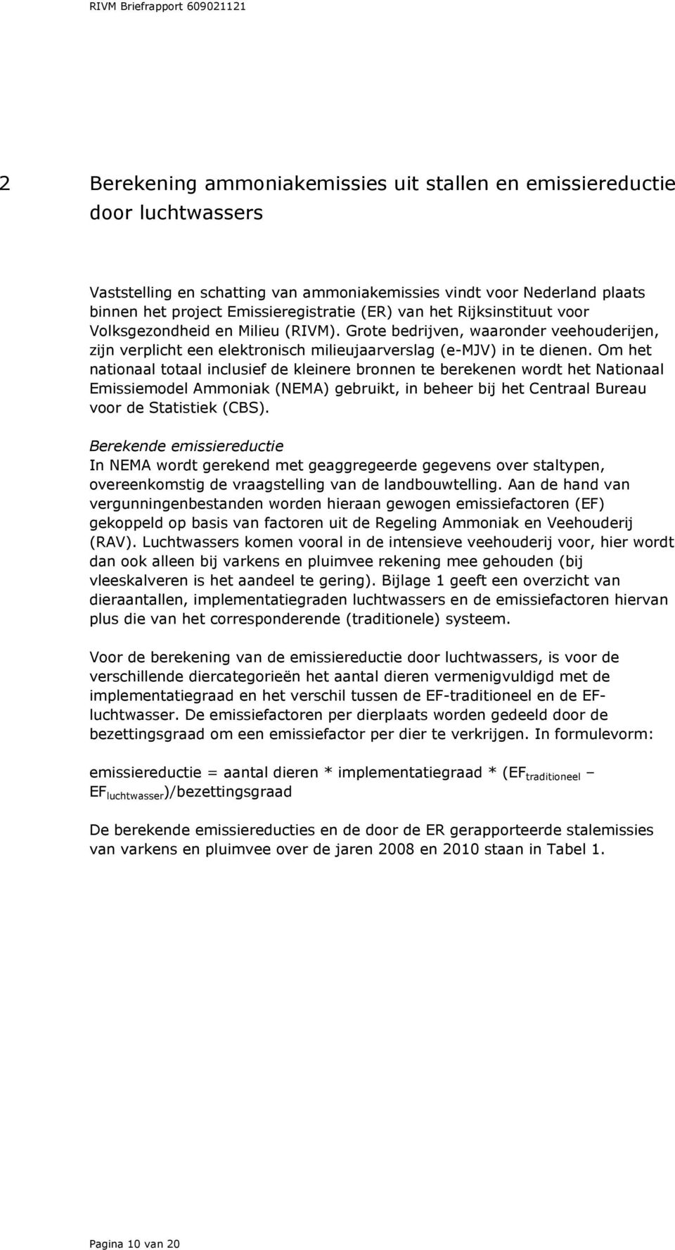 Om het nationaal totaal inclusief de kleinere bronnen te berekenen wordt het Nationaal Emissiemodel Ammoniak (NEMA) gebruikt, in beheer bij het Centraal Bureau voor de Statistiek (CBS).