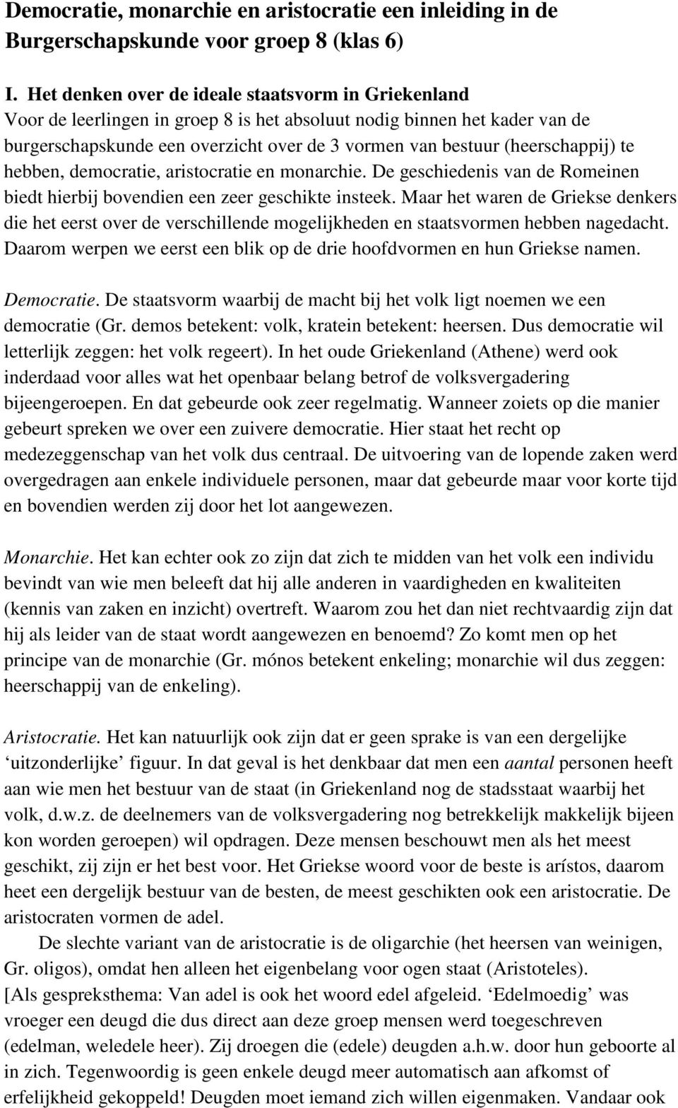 (heerschappij) te hebben, democratie, aristocratie en monarchie. De geschiedenis van de Romeinen biedt hierbij bovendien een zeer geschikte insteek.