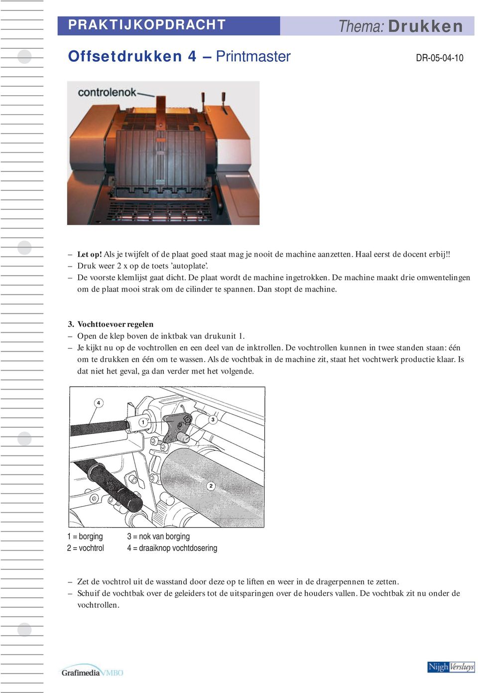 Vochttoevoer regelen Open de klep boven de inktbak van drukunit 1. Je kijkt nu op de vochtrollen en een deel van de inktrollen.