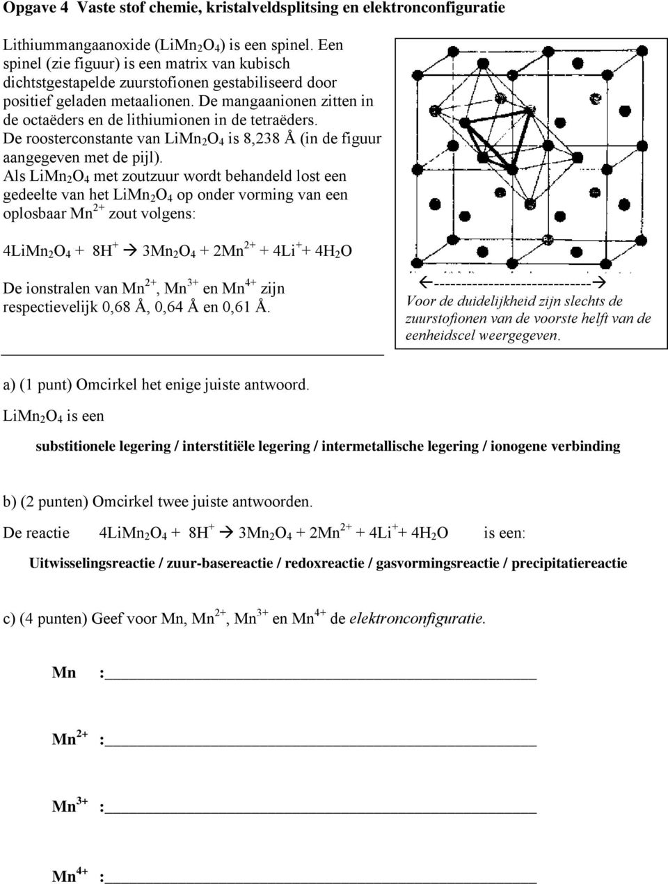 De mangaanionen zitten in de octaëders en de lithiumionen in de tetraëders. De roosterconstante van LiMn 2 O 4 is 8,238 Å (in de figuur aangegeven met de pijl).