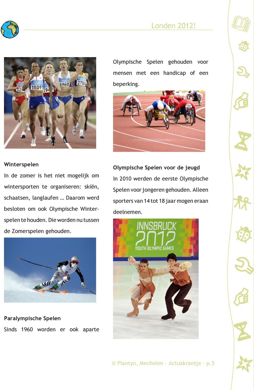 Olympische Winter- Olympische Spelen voor de jeugd In 2010 werden de eerste Olympische Spelen voor jongeren gehouden.