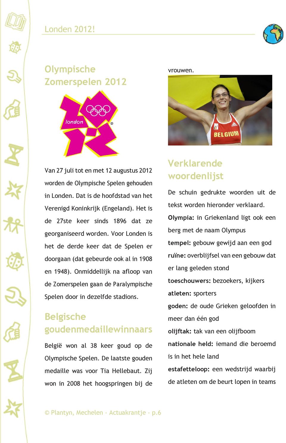 Onmiddellijk na afloop van de Zomerspelen gaan de Paralympische Spelen door in dezelfde stadions. Belgische goudenmedaillewinnaars België won al 38 keer goud op de Olympische Spelen.