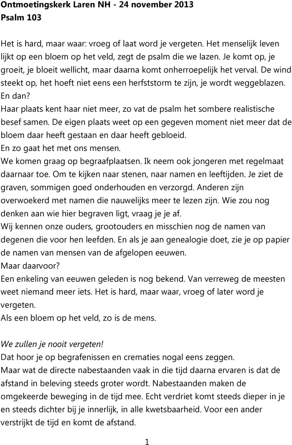 Haar plaats kent haar niet meer, zo vat de psalm het sombere realistische besef samen. De eigen plaats weet op een gegeven moment niet meer dat de bloem daar heeft gestaan en daar heeft gebloeid.