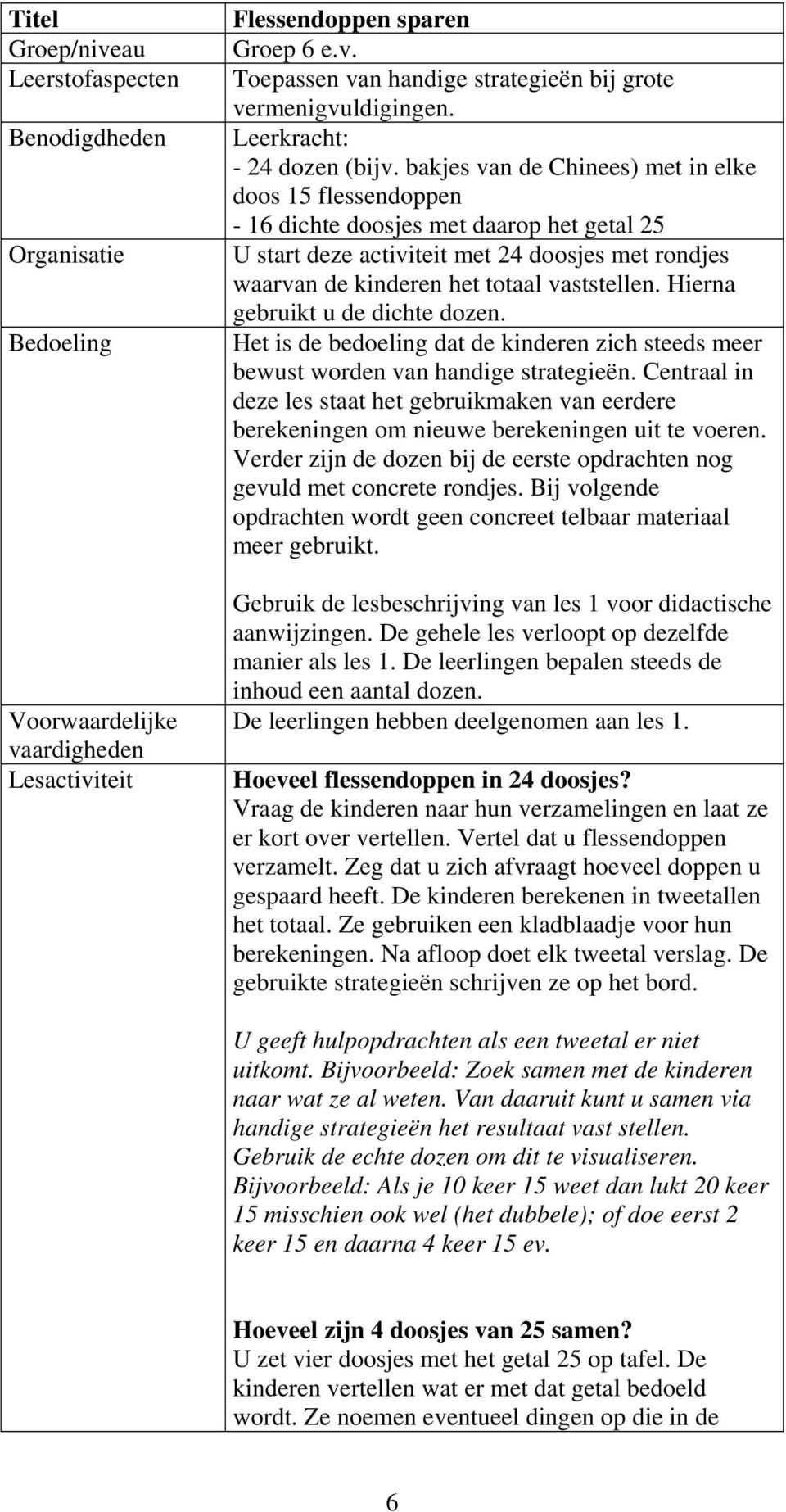 bakjes van de Chinees) met in elke doos 15 flessendoppen - 16 dichte doosjes met daarop het getal 25 U start deze activiteit met 24 doosjes met rondjes waarvan de kinderen het totaal vaststellen.