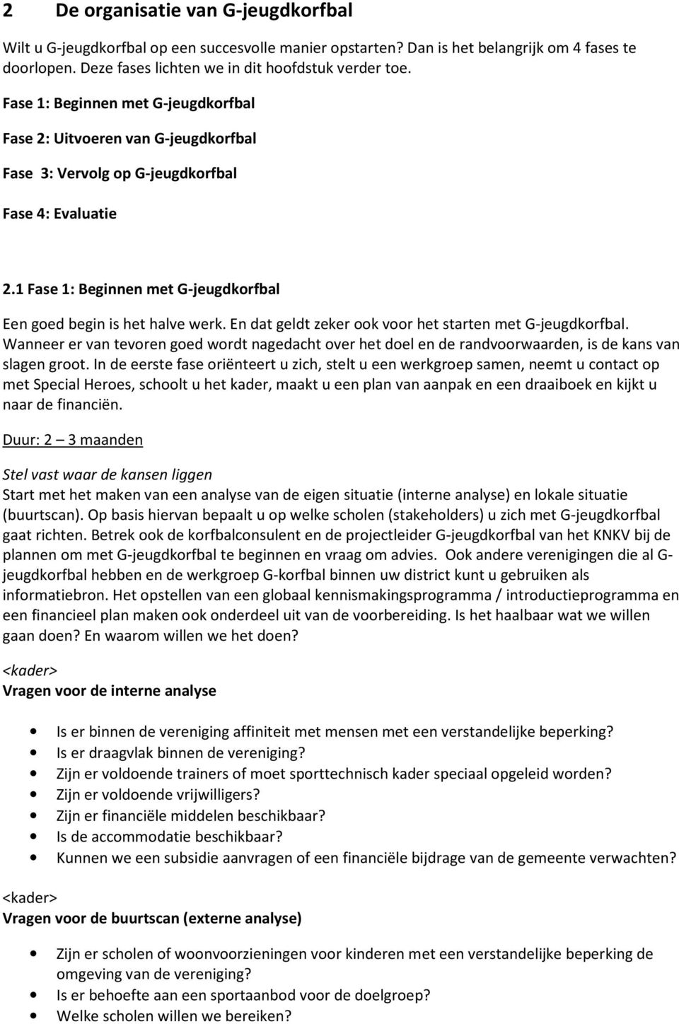 En dat geldt zeker ook voor het starten met G-jeugdkorfbal. Wanneer er van tevoren goed wordt nagedacht over het doel en de randvoorwaarden, is de kans van slagen groot.