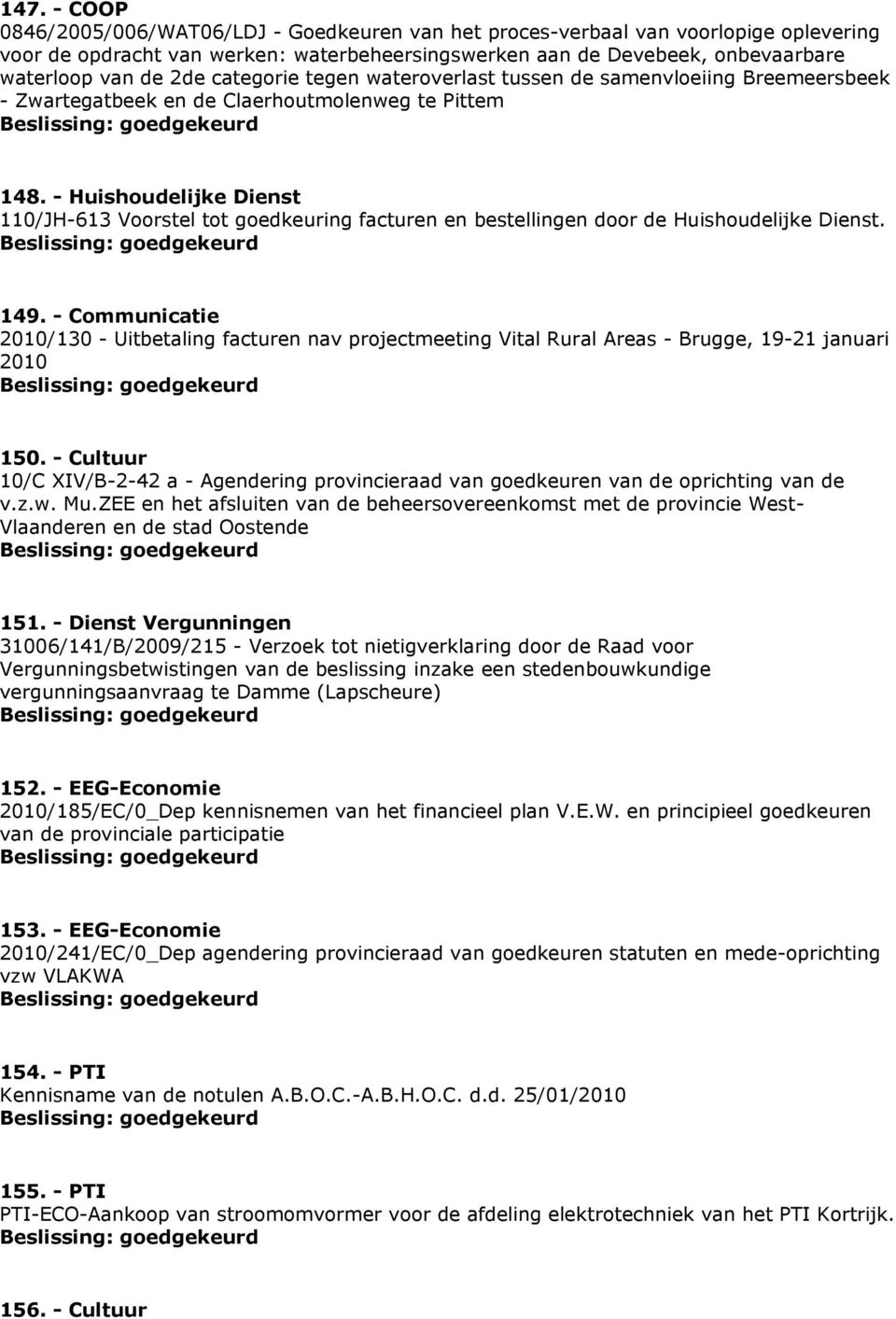 - Huishoudelijke Dienst 110/JH-613 Voorstel tot goedkeuring facturen en bestellingen door de Huishoudelijke Dienst. 149.