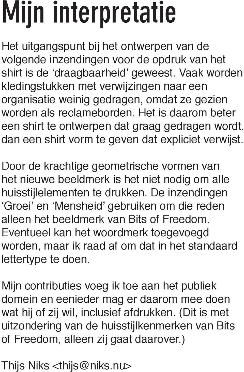 Het is daarom beter een shirt te ontwerpen dat graag gedragen wordt, dan een shirt vorm te geven dat expliciet verwijst.