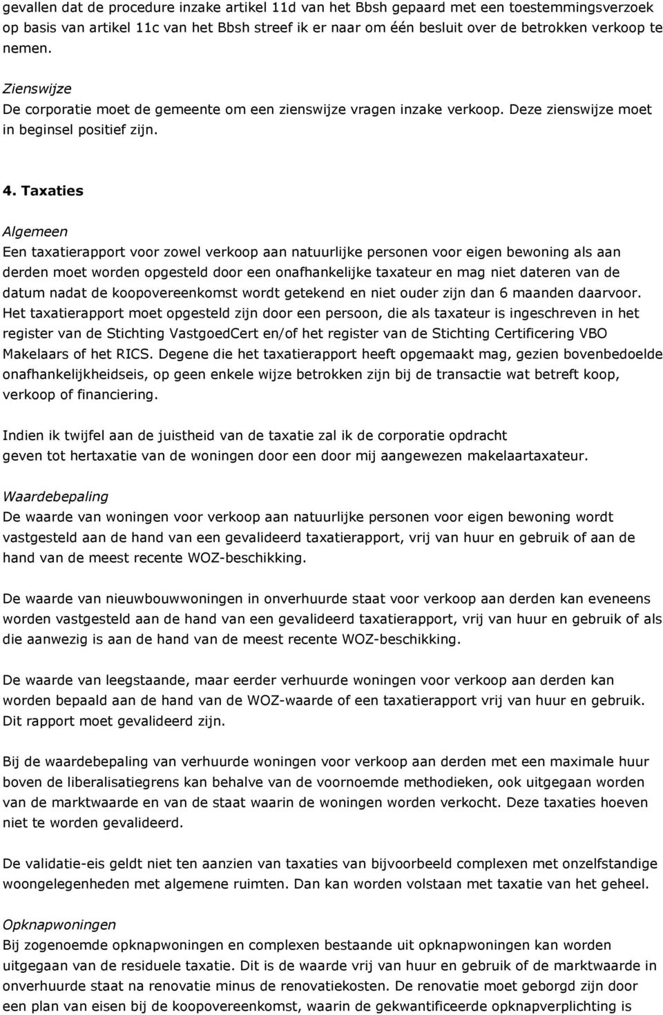 Taxaties Algemeen Een taxatierapport voor zowel verkoop aan natuurlijke personen voor eigen bewoning als aan derden moet worden opgesteld door een onafhankelijke taxateur en mag niet dateren van de