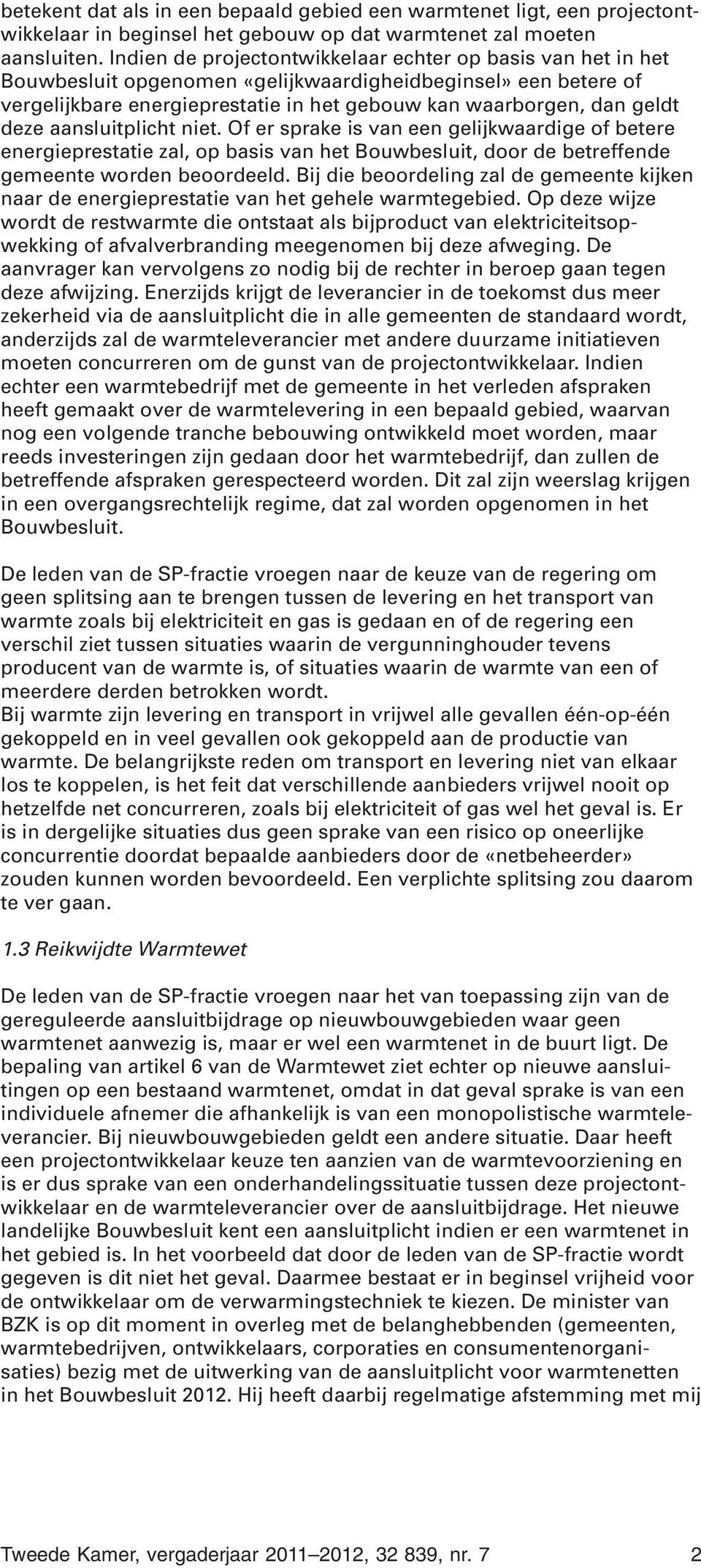 deze aansluitplicht niet. Of er sprake is van een gelijkwaardige of betere energieprestatie zal, op basis van het Bouwbesluit, door de betreffende gemeente worden beoordeeld.