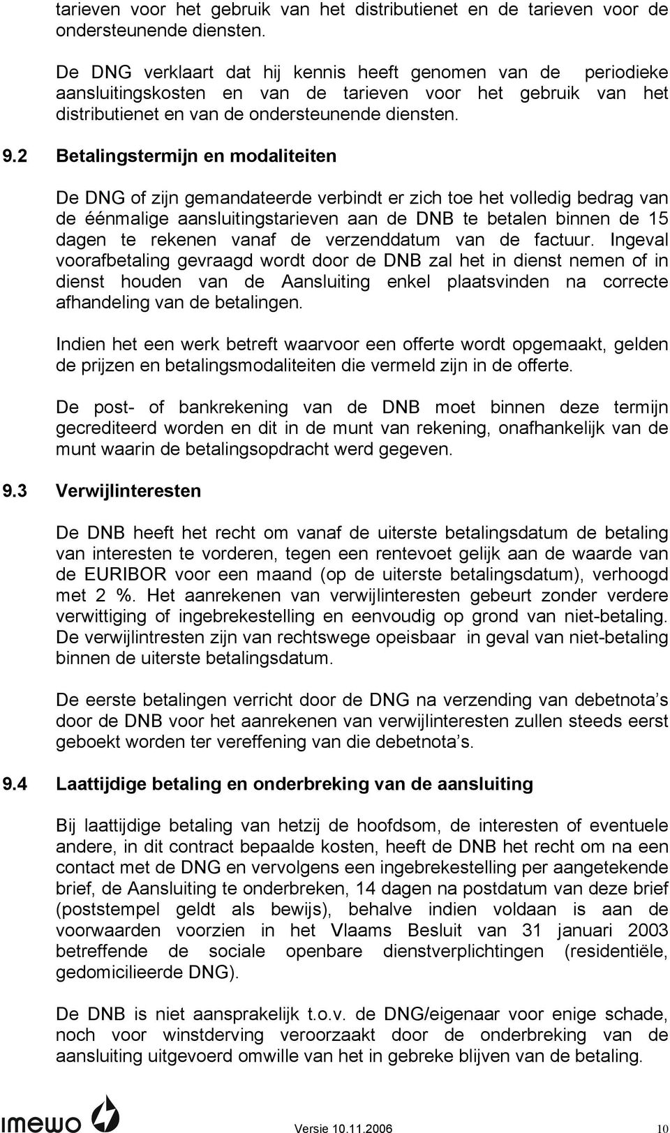 2 Betalingstermijn en modaliteiten De DNG of zijn gemandateerde verbindt er zich toe het volledig bedrag van de éénmalige aansluitingstarieven aan de DNB te betalen binnen de 15 dagen te rekenen