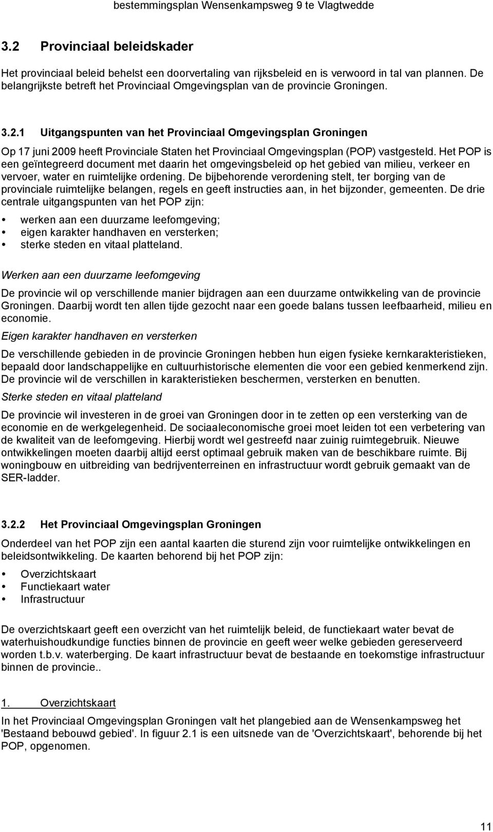 1 Uitgangspunten van het Provinciaal Omgevingsplan Groningen Op 17 juni 2009 heeft Provinciale Staten het Provinciaal Omgevingsplan (POP) vastgesteld.