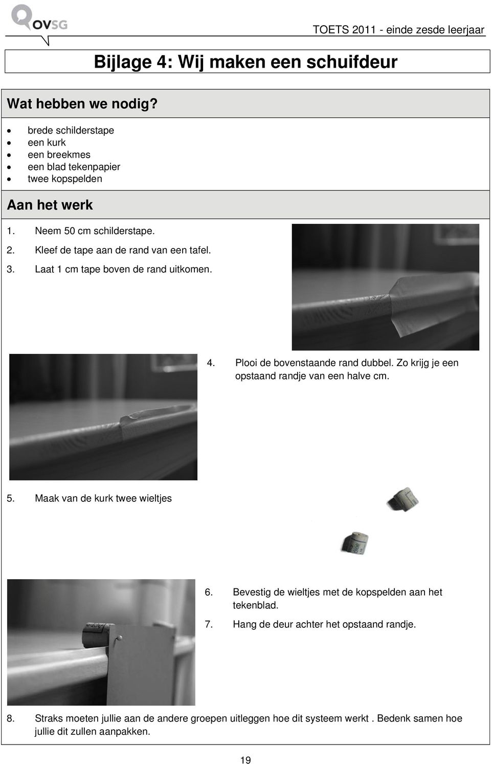 Kleef de tape aan de rand van een tafel. 3. Laat 1 cm tape boven de rand uitkomen. 4. Plooi de bovenstaande rand dubbel.