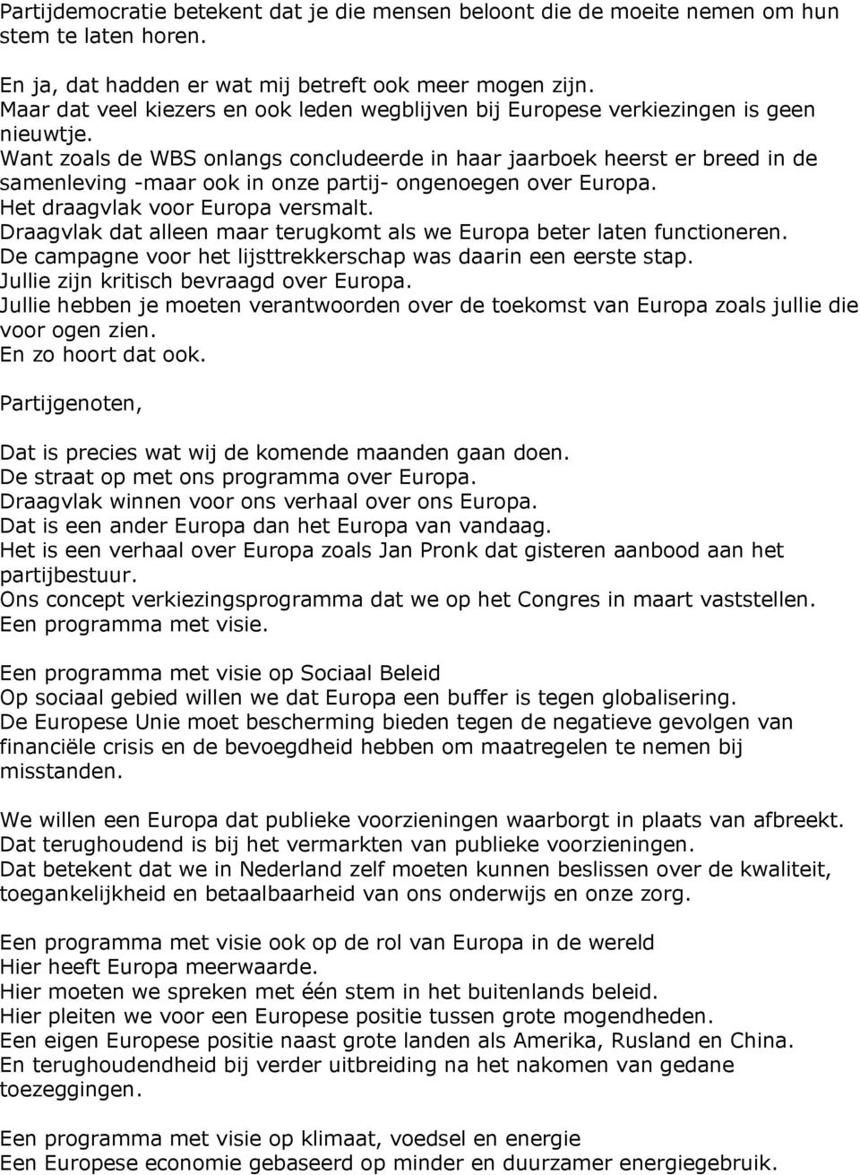 Want zoals de WBS onlangs concludeerde in haar jaarboek heerst er breed in de samenleving -maar ook in onze partij- ongenoegen over Europa. Het draagvlak voor Europa versmalt.