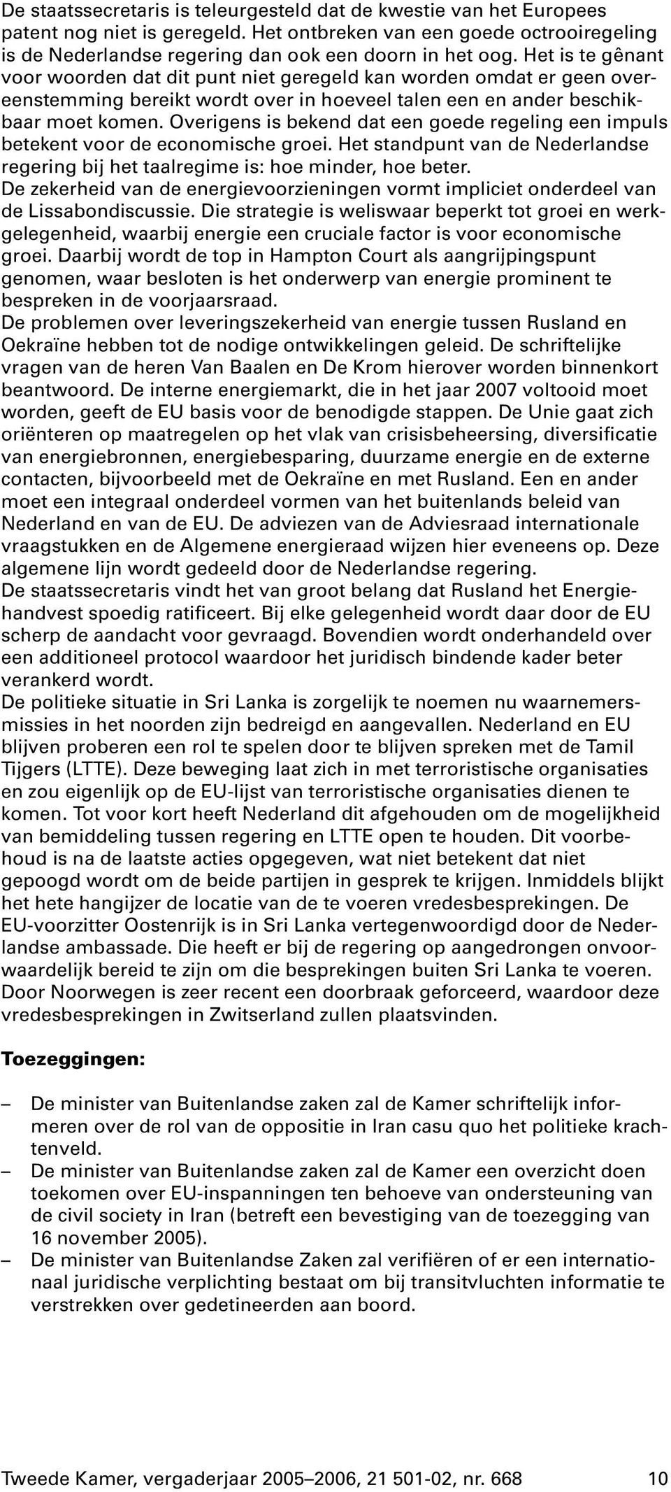 Overigens is bekend dat een goede regeling een impuls betekent voor de economische groei. Het standpunt van de Nederlandse regering bij het taalregime is: hoe minder, hoe beter.