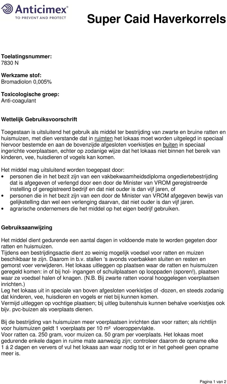 en buiten in speciaal ingerichte voerplaatsen, echter op zodanige wijze dat het lokaas niet binnen het bereik van kinderen, vee, huisdieren of vogels kan komen.