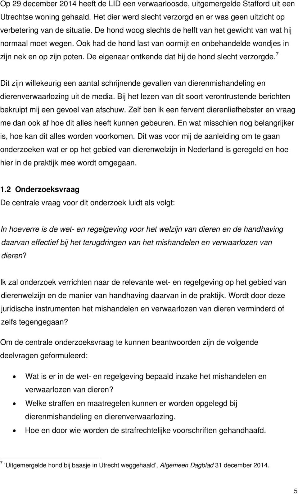 De eigenaar ontkende dat hij de hond slecht verzorgde. 7 Dit zijn willekeurig een aantal schrijnende gevallen van dierenmishandeling en dierenverwaarlozing uit de media.