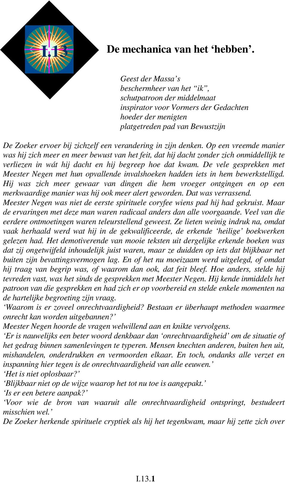 verandering in zijn denken. Op een vreemde manier was hij zich meer en meer bewust van het feit, dat hij dacht zonder zich onmiddellijk te verliezen in wát hij dacht en hij begreep hoe dat kwam.