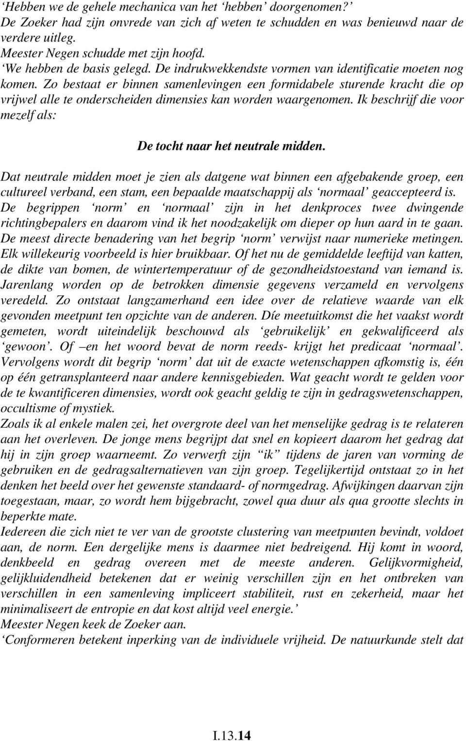 Zo bestaat er binnen samenlevingen een formidabele sturende kracht die op vrijwel alle te onderscheiden dimensies kan worden waargenomen.