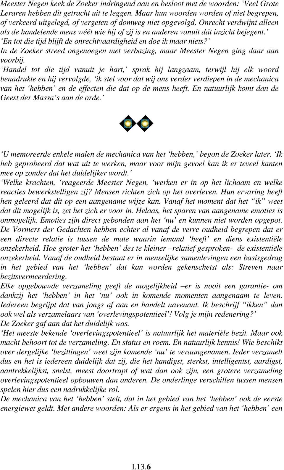 Onrecht verdwijnt alleen als de handelende mens wéét wie hij of zij is en anderen vanuit dát inzicht bejegent. En tot die tijd blijft de onrechtvaardigheid en doe ik maar niets?