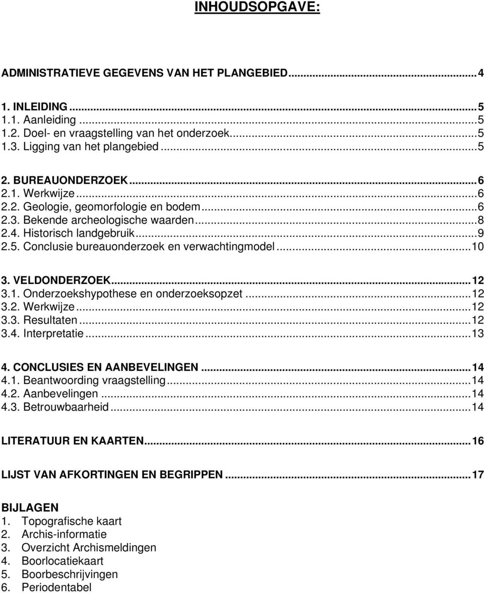 Conclusie bureauonderzoek en verwachtingmodel... 10 3. VELDONDERZOEK... 12 3.1. Onderzoekshypothese en onderzoeksopzet... 12 3.2. Werkwijze... 12 3.3. Resultaten... 12 3.4. Interpretatie... 13 4.