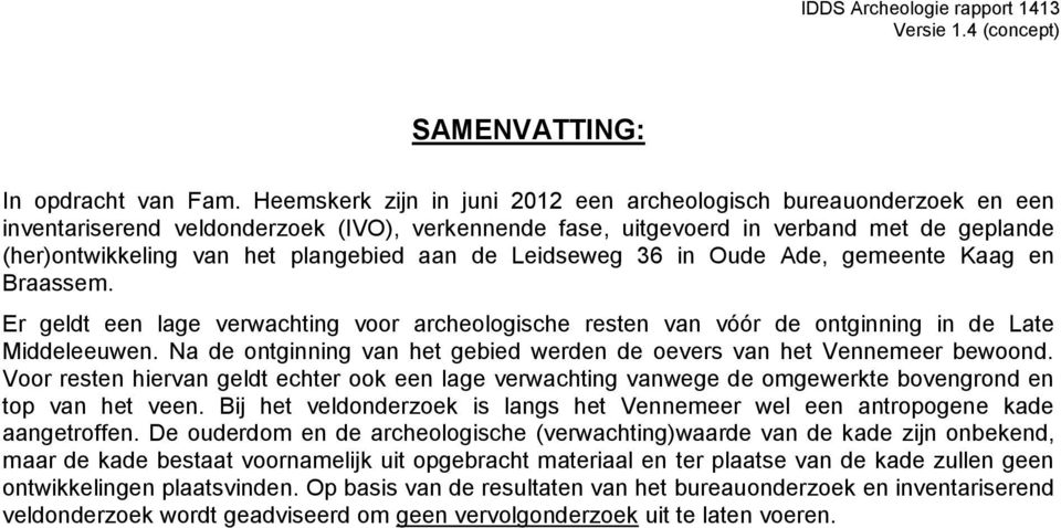 aan de Leidseweg 36 in Oude Ade, gemeente Kaag en Braassem. Er geldt een lage verwachting voor archeologische resten van vóór de ontginning in de Late Middeleeuwen.