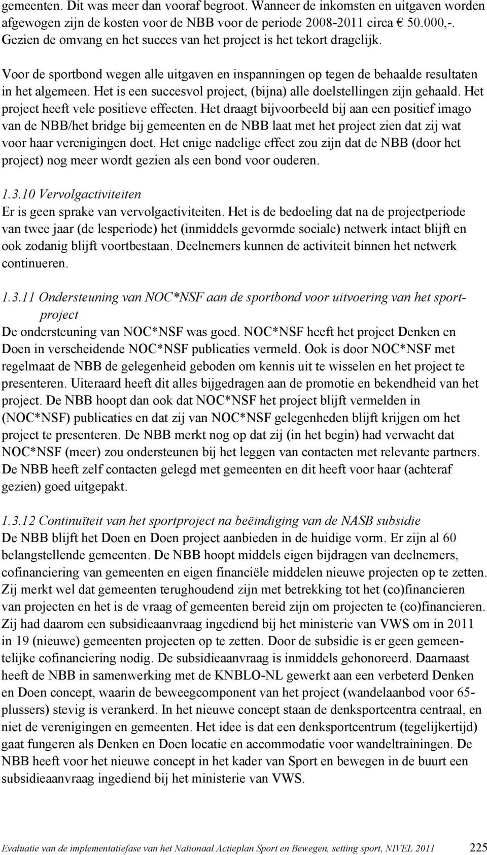 Het is een succesvol project, (bijna) alle doelstellingen zijn gehaald. Het project heeft vele positieve effecten.