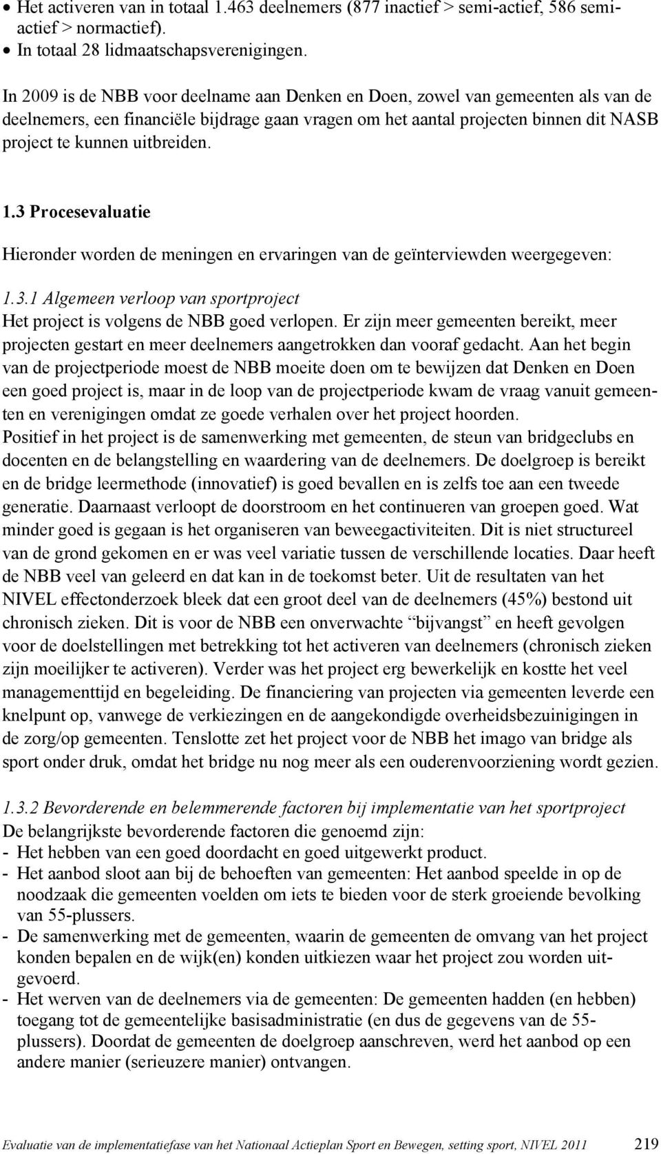 1.3 Procesevaluatie Hieronder worden de meningen en ervaringen van de geïnterviewden weergegeven: 1.3.1 Algemeen verloop van sportproject Het project is volgens de NBB goed verlopen.