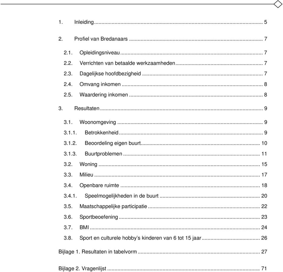 .. 11 3.2. Woning... 15 3.3. Milieu... 17 3.4. Openbare ruimte... 18 3.4.1. Speelmogelijkheden in de buurt... 20 3.5. Maatschappelijke participatie... 22 3.6.