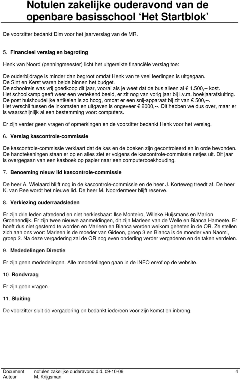 De Sint en Kerst waren beide binnen het budget. De schoolreis was vrij goedkoop dit jaar, vooral als je weet dat de bus alleen al 1.500,-- kost.