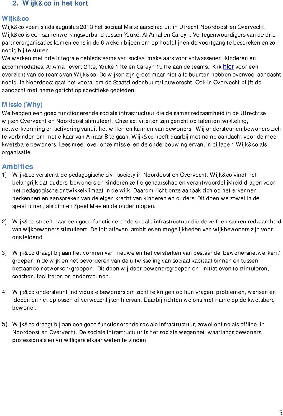 We werken met drie integrale gebiedsteams van sociaal makelaars voor volwassenen, kinderen en accommodaties. Al Amal levert 2 fte, Youké 1 fte en Careyn 19 fte aan de teams.