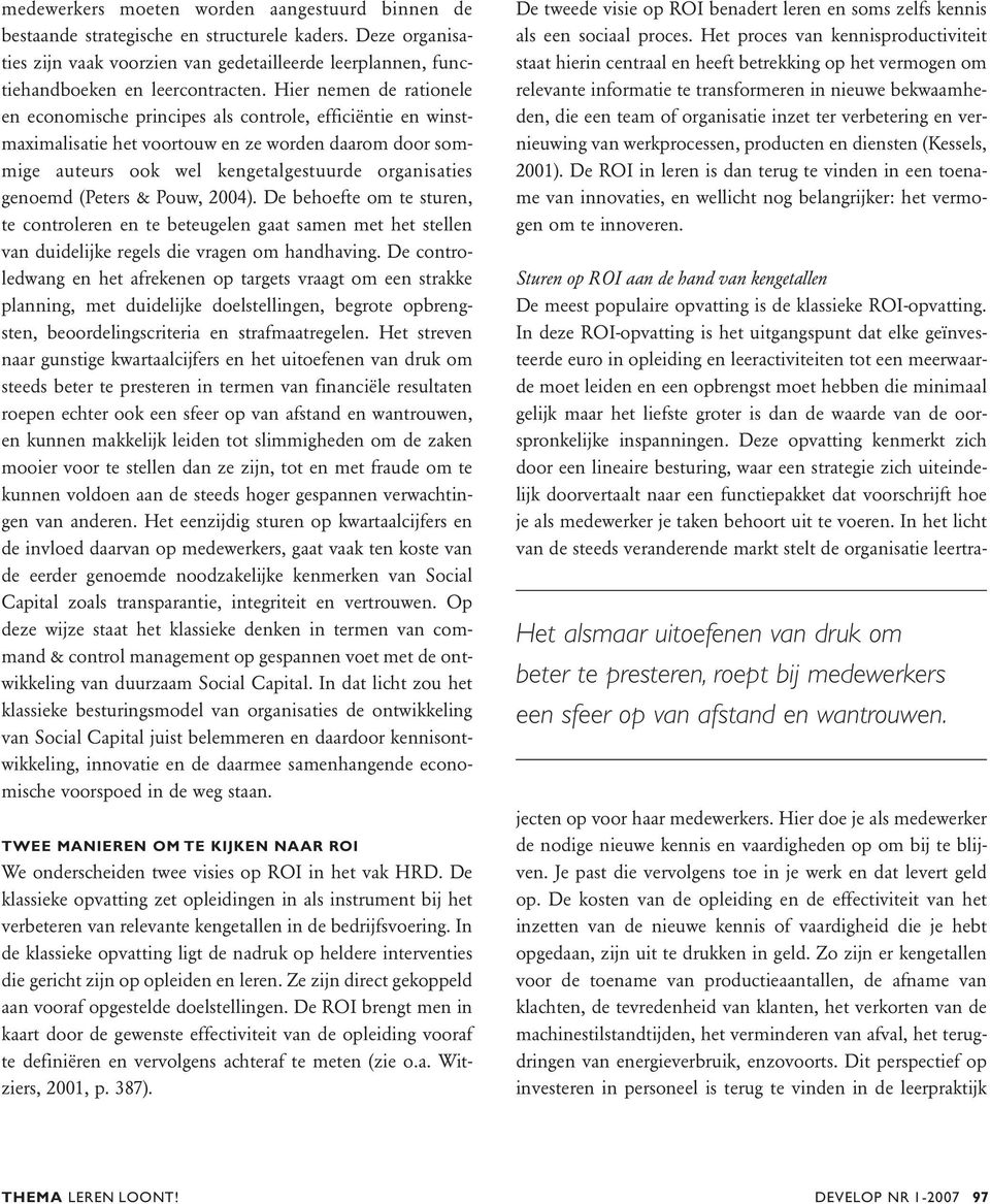 (Peters & Pouw, 2004). De behoefte om te sturen, te controleren en te beteugelen gaat samen met het stellen van duidelijke regels die vragen om handhaving.