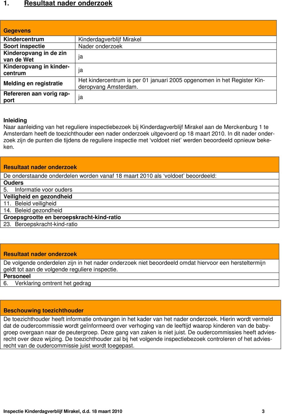 ja Inleiding Naar aanleiding van het reguliere inspectiebezoek bij Kinderdagverblijf Mirakel aan de Merckenburg 1 te Amsterdam heeft de toezichthouder een nader onderzoek uitgevoerd op 18 maart 2010.