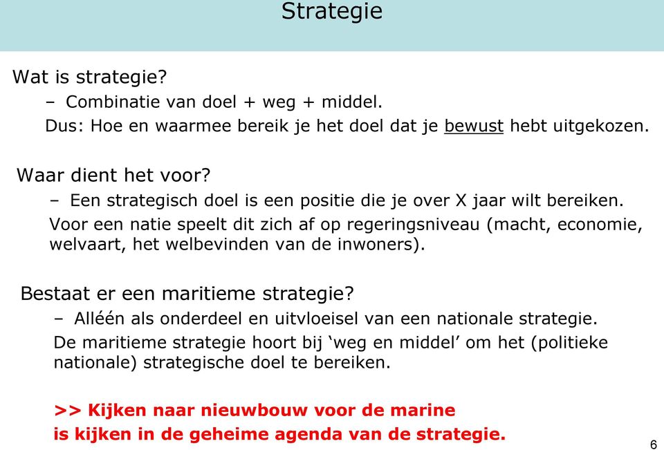 Voor een natie speelt dit zich af op regeringsniveau (macht, economie, welvaart, het welbevinden van de inwoners). Bestaat er een maritieme strategie?